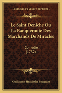 Le Saint Deniche Ou La Banqueroute Des Marchands de Miracles: Comedie (1732)