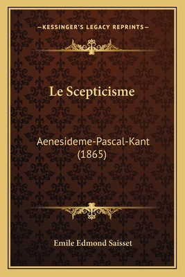 Le Scepticisme: Aenesideme-Pascal-Kant (1865) - Saisset, Emile Edmond