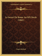 Le Secret de Rome Au Six Siecle (1861)
