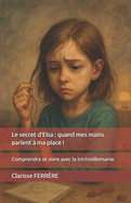 Le secret d'Elsa: quand mes mains parlent  ma place !: Comprendre et vivre avec la trichotillomanie