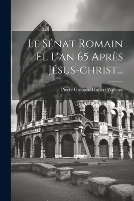 Le Senat Romain El L'An 65 Apres Jesus-Christ... - Pierre Gaspard Hubert Willems (Creator)