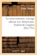 Le Sens-Commun, Ouvrage Adress Aux Amricains. Traduit de l'Anglois: Origine Et Objet Du Gouvernement, Constitution Angloise, Monarchie Hrditaire