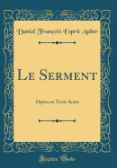 Le Serment: Opera En Trois Actes (Classic Reprint)