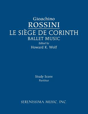 Le siege de Corinth, Ballet Music: Study score - Rossini, Gioachino, and Wolf, Howard K (Editor), and McAlister, Clark (Editor)