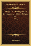 Le Siege de Tuyen-Quan Du 24 Novembre 1884 Au 3 Mars 1885 (1887)