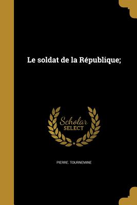 Le Soldat de La Republique; - Tournemine, Pierre