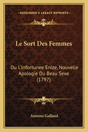 Le Sort Des Femmes: Ou L'Infortunee Enize, Nouvelle Apologie Du Beau Sexe (1797)