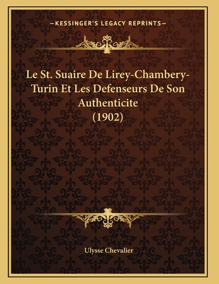 Le St. Suaire de Lirey-Chambery-Turin Et Les Defenseurs de Son Authenticite (1902) - Chevalier, Ulysse