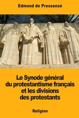 Le Synode General Du Protestantisme Francais Et Les Divisions Des Protestants - De Pressense, Edmond