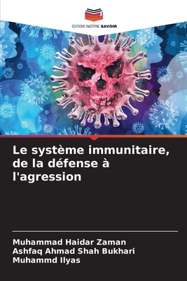 Le syst?me immunitaire, de la d?fense ? l'agression - Zaman, Muhammad Haidar, and Bukhari, Ashfaq Ahmad Shah, and Ilyas, Muhammd