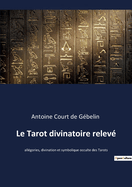 Le Tarot divinatoire relev: allgories, divination et symbolique occulte des Tarots