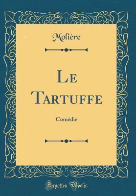 Le Tartuffe: Com?die (Classic Reprint) - Moliere, Jean-Baptiste