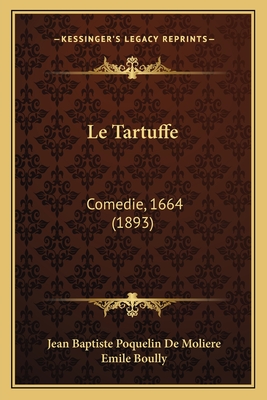 Le Tartuffe: Comedie, 1664 (1893) - De Moliere, Jean Baptiste Poquelin, and Boully, Emile (Editor)