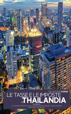 Le Tasse E Le Imposte in Thailandia: La guida pratica sulle imposte e tasse thailandesi incluse le multe 'Taxes in Thailand' (Italian version) - Parisi, Salvatore