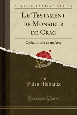 Le Testament de Monsieur de Crac: Opra Bouffe En Un Acte (Classic Reprint) - Moinaux, Jules