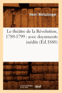 Le Thtre de la Rvolution, 1789-1799: Avec Documents Indits (d.1880)