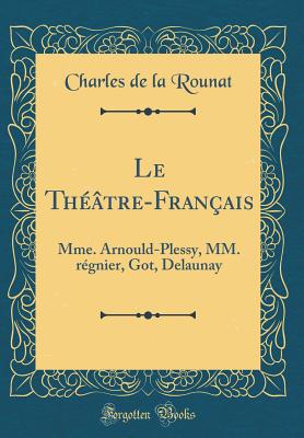 Le Th??tre-Fran?ais: Mme. Arnould-Plessy, MM. R?gnier, Got, Delaunay (Classic Reprint) - Rounat, Charles de la