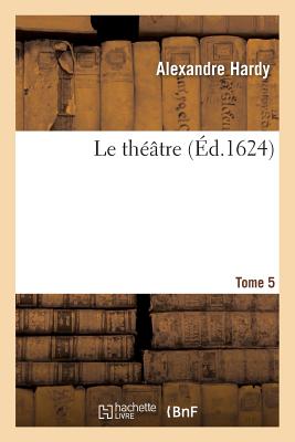 Le Th??tre Tome 5 - Hardy, Alexandre