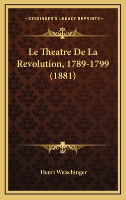 Le Theatre de La Revolution, 1789-1799 (1881) - Welschinger, Henri