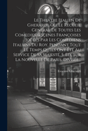 Le Theatre Italien De Gherardi, Ou, Le Recueil General De Toutes Les Comedies & S?enes Fran?oises Jo??es Par Les Comediens Italiens Du Roy, Pendant Tout Le Temps Qu'ils Ont ?t? Au Service De Sa Majest?. 5. Ed., Sur La Nouvelle De Paris, Divis?e...