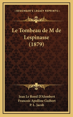 Le Tombeau de M de Lespinasse (1879) - D'Alembert, Jean Le Rond, and Guibert, Francois Apolline, and Jacob, P L (Editor)