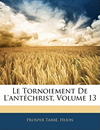 Le Tornoiement De L'ant?christ, Volume 13