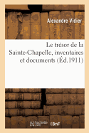 Le tr?sor de la Sainte-Chapelle, inventaires et documents