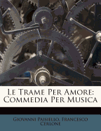 Le Trame Per Amore: Commedia Per Musica