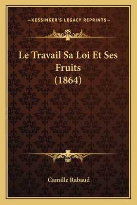 Le Travail Sa Loi Et Ses Fruits (1864) - Rabaud, Camille