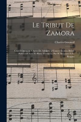 Le tribut de Zamora; grand opra en 4 actes de Adolphe D'Ennery et Jules Brsil. Partition chant et piano transcrite par H. Salomon et L. Roques - 1818-1893, Gounod Charles