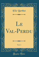 Le Val-Perdu, Vol. 1 (Classic Reprint)