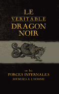 Le Veritable Dragon Noir: Ou Les Forces Infernales Soumises A L'Homme