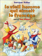 Le Vieil Homme Qui Aimait Le Fromage = the Old Man Who Loved Cheese - Keillor, Garrison