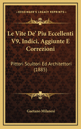 Le Vite de' Piu Eccellenti V9, Indici, Aggiunte E Correzioni: Pittori Scultori Ed Architettori (1885)