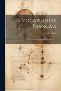 Le Vocabulaire Franais: Mots Drivs Du Latin Et Du Grec ......