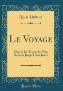 Le Voyage: Depuis Les Temps Les Plus Recules Jusqu'a Nos Jours (Classic Reprint)
