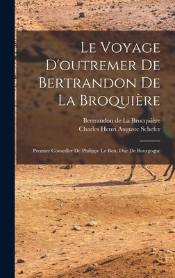 Le Voyage D'Outremer de Bertrandon de La Broquiere: Premier Conseiller de Philippe Le Bon, Duc de Bourgogne - La Brocqui?re, Bertrandon de, and Schefer, Charles Henri Auguste