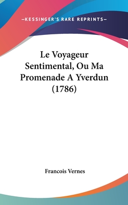 Le Voyageur Sentimental, Ou Ma Promenade a Yverdun (1786) - Vernes, Francois