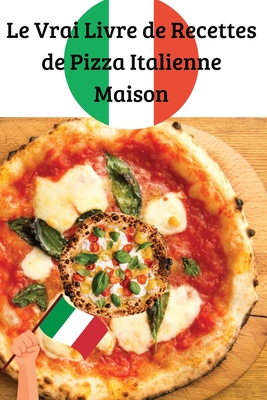 Le Vrai Livre de Recettes de Pizza Italienne Maison - Hugo Martin