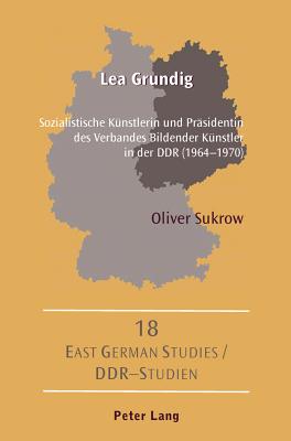 Lea Grundig: Sozialistische Kuenstlerin und Praesidentin des Verbandes Bildender Kuenstler in der DDR (1964-1970) - Zipser, Richard A, and Sukrow, Oliver