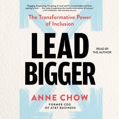 Lead Bigger: The Transformative Power of Inclusion - Chow, Anne (Read by)