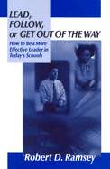 Lead, Follow, or Get Out of the Way: How to Be a More Effective Leader in Today s Schools - Ramsey, Robert D