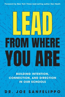 Lead from Where You Are: Building Intention, Connection and Direction in Our Schools - Sanfelippo, Joe