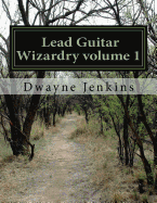 Lead Guitar Wizardry Volume 1: Techniques, Concepts & Fundamental Principles to Become a Lead Guitar Wizard