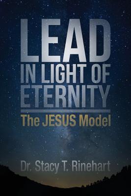 Lead in Light of Eternity: The Jesus Model - Rinehart, Stacy
