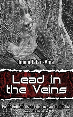 Lead in the Veins: Poetic Reflections on Life, Love and (In)justice - Tafari-Ama, Imani M
