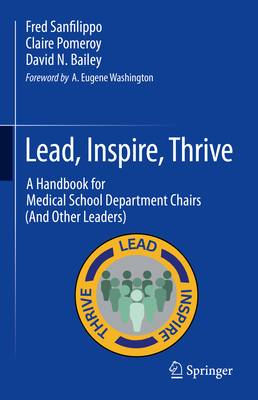 Lead, Inspire, Thrive: A Handbook for Medical School Department Chairs (And Other Leaders) - Sanfilippo, Fred, and Pomeroy, Claire, and Bailey, David N.