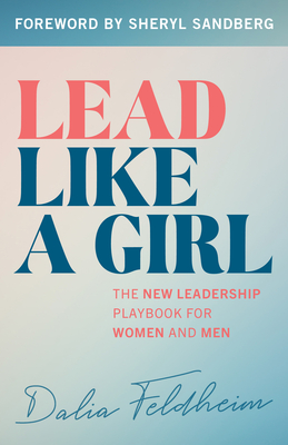 Lead Like a Girl: The New Leadership Playbook for Women and Men - Feldheim, Dalia, and Sandberg, Sheryl (Foreword by)