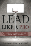 Lead Like a Pro: Effective Leadership Styles for Athletic Coaches