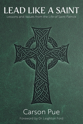 Lead Like a Saint: Lessons and Values from the Life of Saint Patrick - Pue, Carson